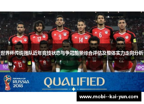 世界杯传统强队近年竞技状态与争冠前景综合评估及整体实力走向分析