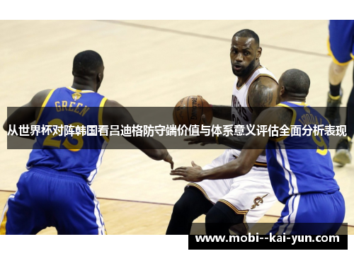 从世界杯对阵韩国看吕迪格防守端价值与体系意义评估全面分析表现