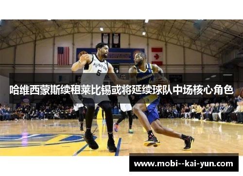 哈维西蒙斯续租莱比锡或将延续球队中场核心角色